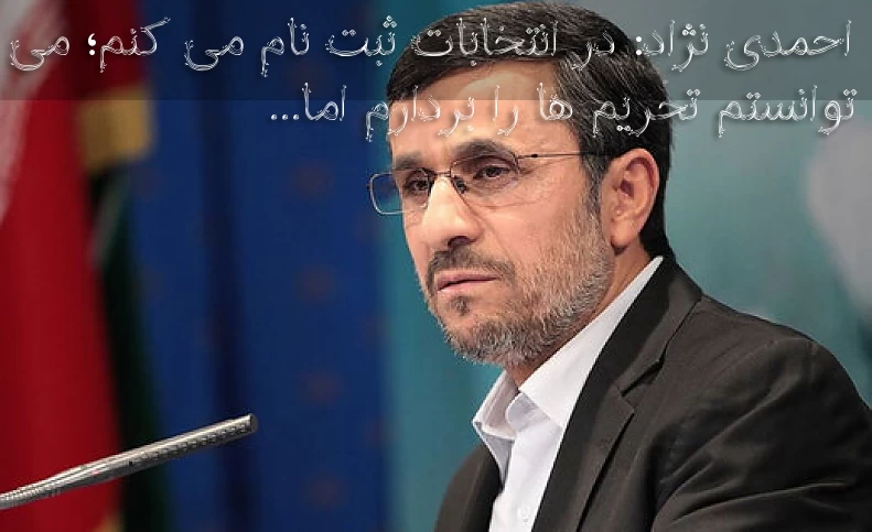 احمدی نژاد: در انتخابات ثبت نام می کنم / می توانستم تحریم ها را بردارم اما...